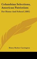 Columbian Selections, American Patriotism: For Home And School 1164608967 Book Cover