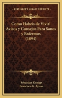 Como Habeis de Vivir! Avisos y Consejos Para Sanos y Enfermos (1894) 1167676610 Book Cover