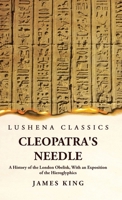 Cleopatra's Needle A History of the London Obelisk, With an Exposition of the Hieroglyphics 1639239448 Book Cover