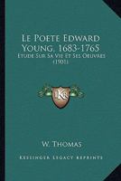 Le poète Edward Young (1683-1765) étude sur sa vie et ses oeuvres 1173182179 Book Cover