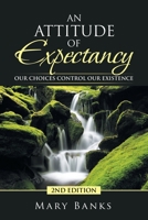 An Attitude of Expectancy: Our Choices Control Our Existence 1490762604 Book Cover