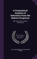 A Grammatical Analysis of Selections from the Hebrew Scriptures: With an Exercise in Hebrew Composition (Classic Reprint) 1357916663 Book Cover