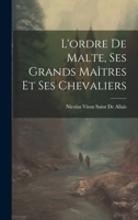 L'ordre De Malte, Ses Grands Maîtres Et Ses Chevaliers 1019447036 Book Cover