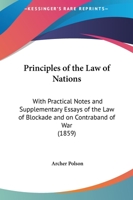 Principles of the Law of Nations: With Practical Notes and Supplementary Essays of the Law of Blockade and on Contraband of War 1437044271 Book Cover