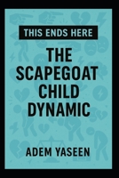 This Ends Here: The Scapegoat Child Dynamic B0FBMMCZ3D Book Cover