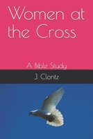 Women at the Cross: A Bible Study 1520653336 Book Cover