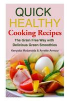 Quick Healthy Cooking Recipes: The Grain Free Way with Delicious Green Smoothies 1630229016 Book Cover