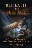Beneath the Surface: A Closer Look at the Shroud of Turin B0GHJHZ4RC Book Cover