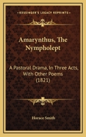 Amarynthus, The Nympholept: A Pastoral Drama, In Three Acts, With Other Poems 116456370X Book Cover