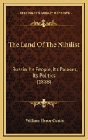 The Land of the Nihilist, Russia: Its People, Its Palaces, Its Politics, a Narrative of Travel, in the Czar's Dominions (Classic Reprint) 1165689642 Book Cover
