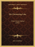 The Christening Cake: A New Nursery Ballad 1162168781 Book Cover