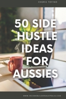 50 Side Hustle Ideas for Australians: Start building a portfolio of side hustle income streams. B0CFWZM1MG Book Cover