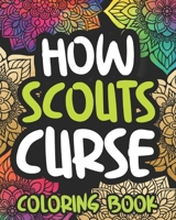 How Scouts Curse: Swearing Coloring Book For Adults, Funny Scouting Lover Gift Idea For Women Or Men B08NDF4WLL Book Cover