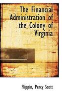 The Financial Administration Of The Colony Of Virginia 0548297061 Book Cover