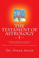 The Testament of Astrology: Introduction to Astrology as an Esoteric Science: Sequence One: General Foundation of Astrology 1461139066 Book Cover