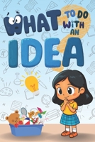 What to Do with an Idea: A Children's Storybook about Creativity, Perseverance, and the Courage to Share Your Magical Ideas with the World. B0FS6WXP27 Book Cover