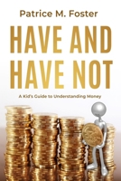 Have and Have Not: A Kid’s Guide to Understanding Money B0CZLD6N3Z Book Cover