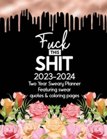 Fuck This Shit 2023-2024 Two Year Sweary Planner Featuring Swear Quotes & Coloring Pgaes: 2 Year Weekly & Monthly Sweary Planner 2023 to 2024, Funny Swear Word Planner - Funny Monthly Planner 2023-202 B09TDZQVPG Book Cover