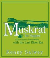 Muskrat for Supper: Exploring the Natural World with the Last River Rat 1555915671 Book Cover