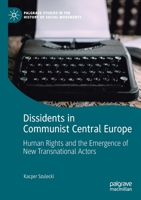 Dissidents in Communist Central Europe: Human Rights and the Emergence of New Transnational Actors 3030226123 Book Cover