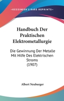 Handbuch Der Praktischen Elektrometallurgie: Die Gewinnung Der Metalle Mit Hilfe Des Elektrischen Stroms (1907) 1143305175 Book Cover