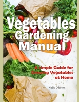 Vegetable Gardening Manual: A simple guide for growing vegetables at home B0BPV78XD6 Book Cover