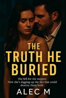The Truth He Buried: She fell for the suspect. Now she’s digging up the lies that could destroy them both. B0F66HRLL9 Book Cover
