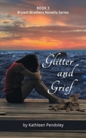 Glitter and Grief: Book 3 Bryant Brothers Novella Series 1737140373 Book Cover