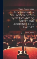 The English Elocutionist, a Collection of the Finest Passages of Poetry and Eloquence, by C. Hartley 1020314745 Book Cover