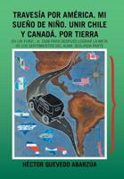 Traves�a Por Am�rica. Mi Sue�o De Ni�o. Unir Chile Y Canad�. Por Tierra: En Un Ford...A. 1928 Para Despu�s Lograr La Meta De Los Sentimientos Del Alma. Segunda Parte 1506529127 Book Cover