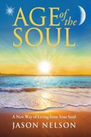Age of the Soul: A New Way of Living from Your Soul 0984828559 Book Cover