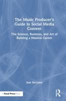 The Music Producer's Guide to Social Media Content: The Science, Business, and Art of Building a Musical Career 1032542918 Book Cover