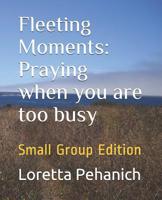 Fleeting Moments: Praying When You Are Too Busy: Small Group Edition 1798868172 Book Cover
