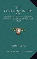 The Continent In 1835 V2: Sketches In Belgium, Germany, Switzerland, Savoy, And France 1104486016 Book Cover