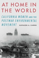 At Home in the World: California Women and the Postwar Environmental Movement 1496207475 Book Cover