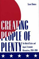 Creating People of Plenty: The United States and Japan's Economic Alternatives, 1950-1960 0873387066 Book Cover