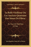 La Belle Vieillesse Ou Les Anciens Quatrains Des Sieurs De Pibrac: Du Faur, Et Matthieu (1746) 1166205215 Book Cover