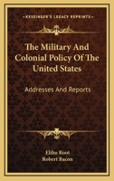 The Military and Colonial Policy of the United States: Addresses and Reports by Elihu Root 1016112866 Book Cover