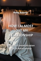 How I Almost Lost My Relationship: Effective Communication Tips in Relationship 9953068151 Book Cover