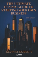 The Ultimate Dummy Guide To Starting Your Own Business 2026 Edition: Essential Steps for Beginners to Launch, Scale and Run a Successful Business Fully Updated for the New Economy B0GZBPC4VX Book Cover