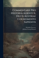 Commentarii Pro Historia Alberti Ii, Ducis Austriae Cognomento Sapientis 1175165417 Book Cover