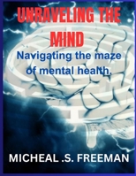 Unraveling the mind: Navigating the maze of mental health B0C9S9CFLV Book Cover