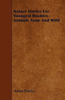 Nature Stories for Youngest Readers - Animals Tame and Wild 1445593300 Book Cover