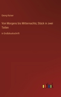 Von Morgens bis Mitternachts; Stück in zwei Teilen: in Großdruckschrift (German Edition) 3368375709 Book Cover