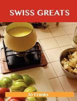 Swiss Greats: Delicious Swiss Recipes, the Top 100 Swiss Recipes 1486143083 Book Cover
