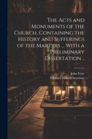 The Acts and Monuments of the Church, Containing the History and Sufferings of the Martyrs ... With a Preliminary Dissertation .. 102243019X Book Cover