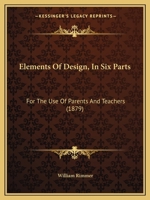 Elements of Design: In Six Parts. for the Use of Parents and Teachers 1022761315 Book Cover