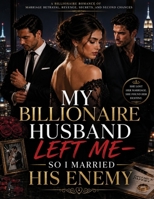 My Billionaire Husband Left Me—So I Married His Enemy: A Billionaire Romance of Marriage Betrayal, Forbidden Love, Revenge, Secrets, and Second Chances B0HH996HXC Book Cover