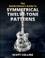 The GuitArchitect's Guide To Symmetrical Twelve-Tone Patterns 1300653167 Book Cover