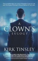 A Clown's Eulogy: The Incredible Story of Living a Miserable Cover-Up Life and the Hope of Turning It Around Before It's Too Late! 0578402440 Book Cover